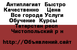Антиплагиат. Быстро. Качественно. › Цена ­ 10 - Все города Услуги » Обучение. Курсы   . Татарстан респ.,Чистопольский р-н